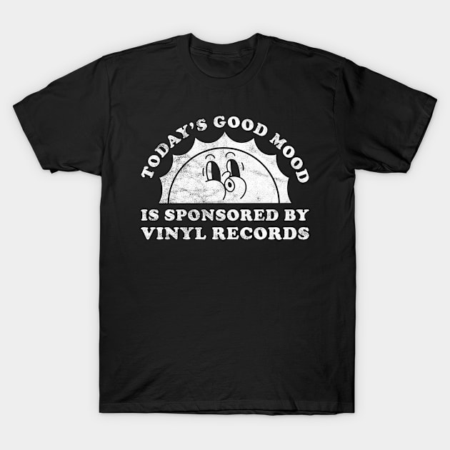 Today's Good Mood Is Sponsored By Vinyl Records Gift for Vinyl Records Lover T-Shirt by JKFDesigns